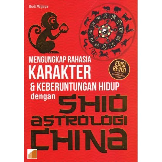 MENGUNGKAP RAHASIA KARAKTER & KEBERUNTUNGAN HIDUP DENGAN SHIO ASTROLOGI CHINA (EDISI REVISI)