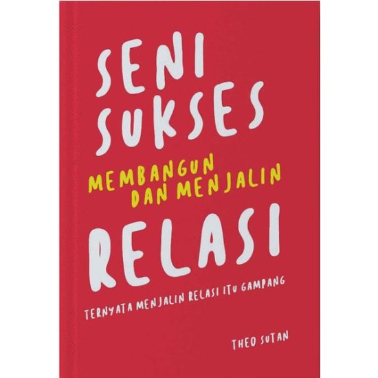 SENI SUKSES MEMBANGUN DAN MENJALIN RELASI: Ternyata Menjalin Relasi itu Gampang