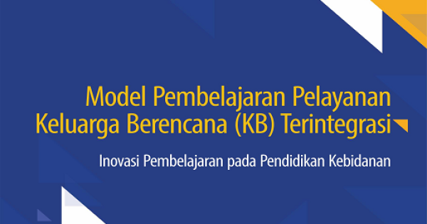 Model Pembelajaran Pelayanan Keluarga Berencana Terintegrasi: Inovasi ...