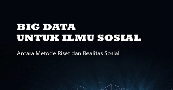 Big Data Untuk Ilmu Sosial: Antara Metode Riset Dan Realitas Sosial