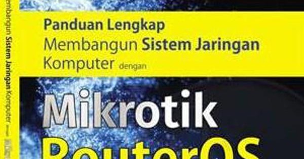 Panduan Lengkap Membangun Sistem Jaringan Komputer Dengan Microtik RouterOS