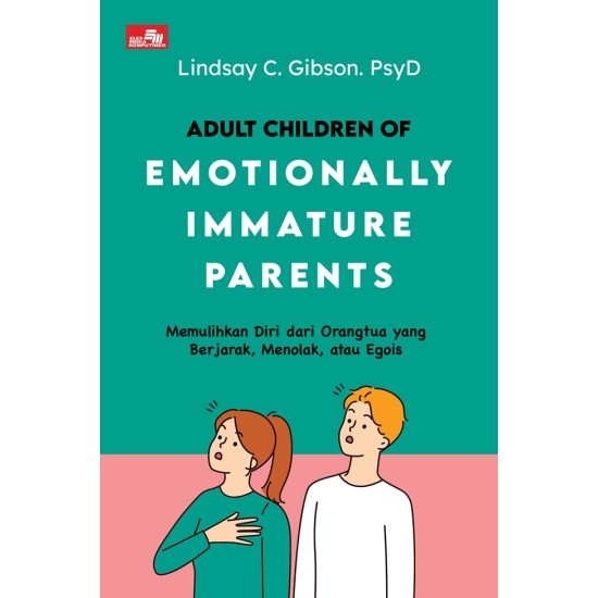 ADULT CHILDREN OF EMOTIONALLY IMMATURE PARENTS: Memulihkan Diri dari Orangtua yang Berjarak, Menolak, dan Egois