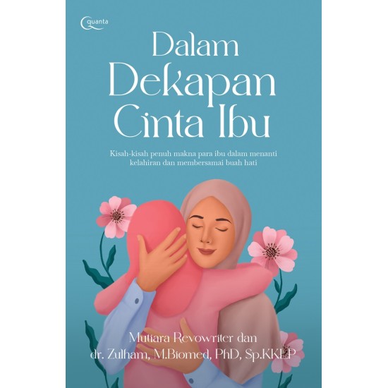 Dalam Dekapan Cinta Ibu (Kisah-kisah penuh makna para ibu dalam menanti kelahiran dan membersamai buah hati)