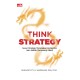 Think Strategy: Susun Strategi, Menangkan Kompetisi, dan Jadilah Pemenang Abadi