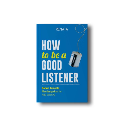 How To Be A Good Listener: Bahwa Ternyata Mendengarkan Itu Ada Seninya