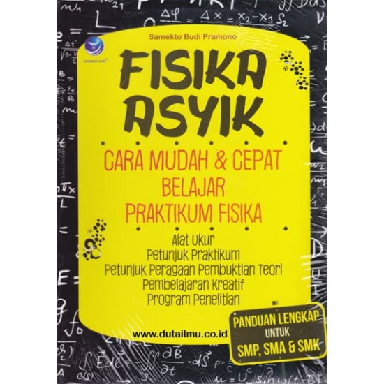 Fisika Asyik, Cara Mudah & Cepat Belajar Praktikum Fisika (Panduan Lengkap untuk SMP,SMA & SMK)