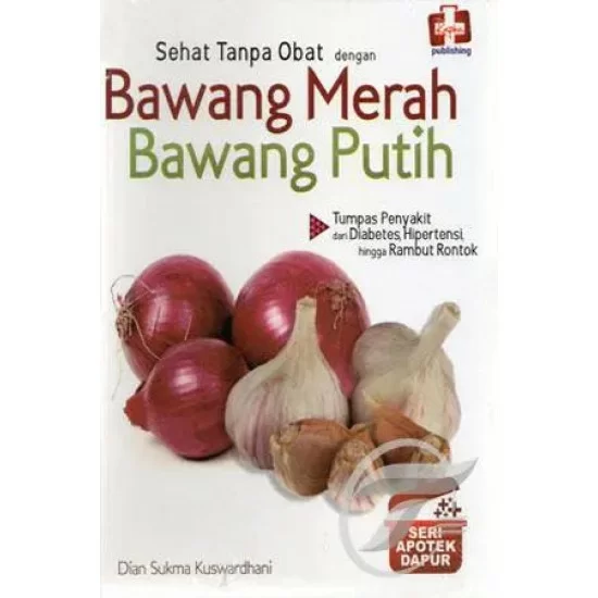 Seri Apotek Dapur Sehat Tanpa Obat Dengan Bawang Merah Bawang Putih